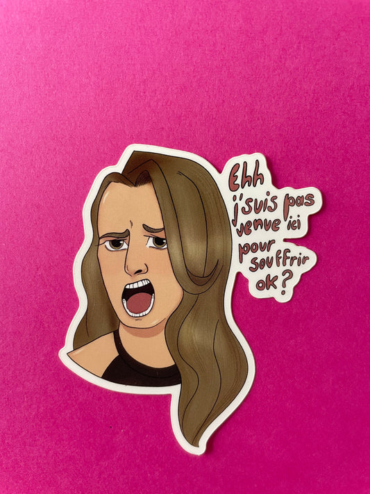 Sticker "Ehh j'suis pas venue ici pour souffrir ok ?"