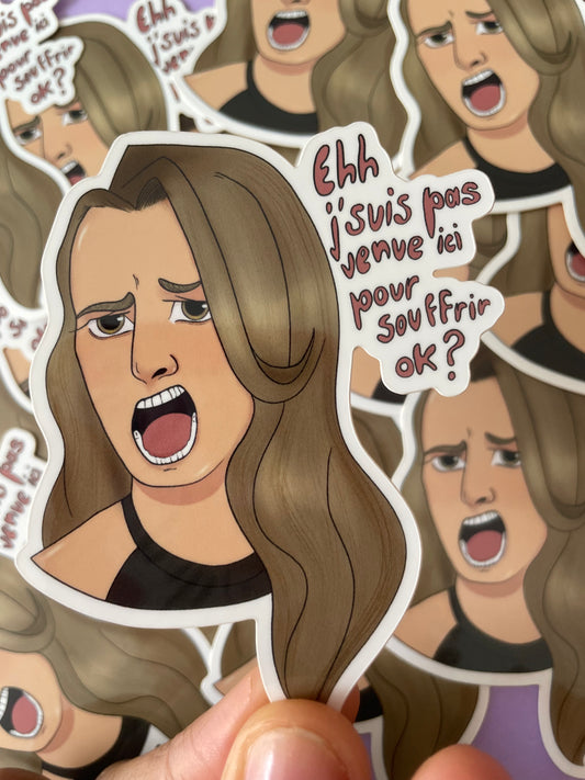 Sticker "Ehh j'suis pas venue ici pour souffrir ok ?"